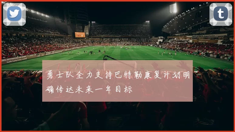 勇士队全力支持巴特勒康复计划明确传达未来一年目标